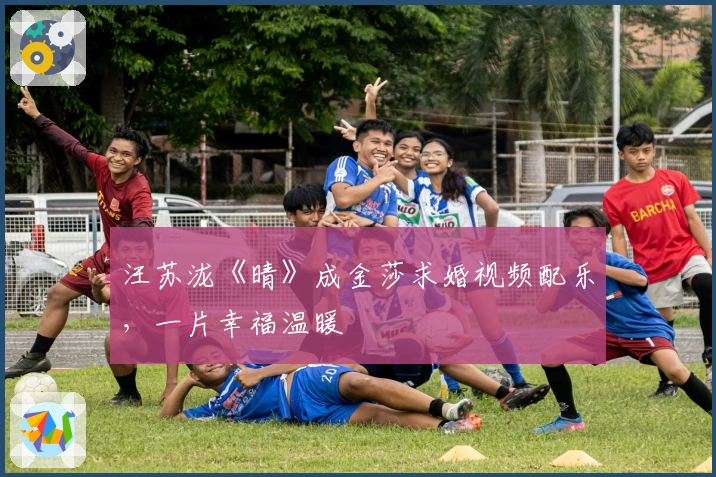 汪苏泷《晴》成金莎求婚视频配乐，一片幸福温暖